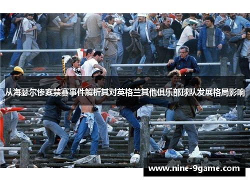 从海瑟尔惨案禁赛事件解析其对英格兰其他俱乐部球队发展格局影响 从海瑟尔惨案禁赛事件解析其对英格兰其他俱乐部球队发展格局影响