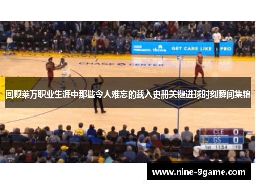 回顾莱万职业生涯中那些令人难忘的载入史册关键进球时刻瞬间集锦 回顾莱万职业生涯中那些令人难忘的载入史册关键进球时刻瞬间集锦