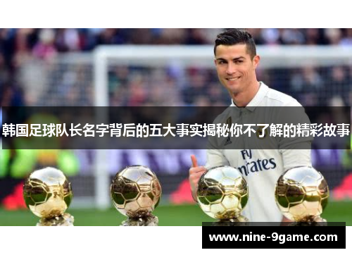 韩国足球队长名字背后的五大事实揭秘你不了解的精彩故事