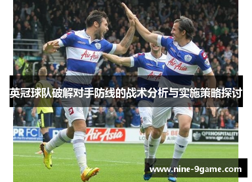英冠球队破解对手防线的战术分析与实施策略探讨