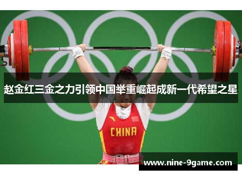 赵金红三金之力引领中国举重崛起成新一代希望之星 赵金红三金之力引领中国举重崛起成新一代希望之星