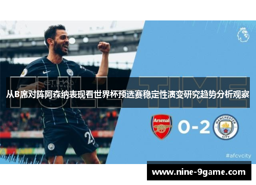 从B席对阵阿森纳表现看世界杯预选赛稳定性演变研究趋势分析观察
